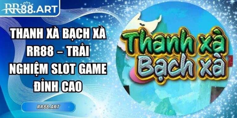 Thanh Xà Bạch Xà RR88 – Trải Nghiệm Slot Game Đỉnh Cao 3 Thanh Xà Bạch Xà RR88